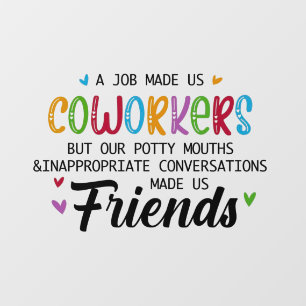 Coworker Quote - Work Made Us Coworkers Friends Window Cling