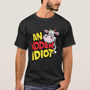 Cows An Udder Idiot Funny Cow Pun Cow Lovers Dumb T-Shirt