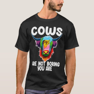 cows are not boring you are highland cattle T-Shirt