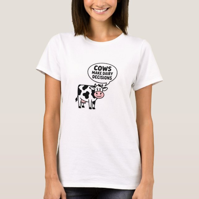 Cows Make Dairy Decisions T-Shirt (Front)