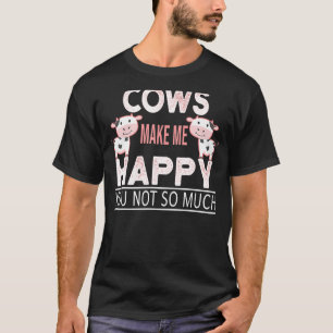 Cows Make Me Happy You Not So Much Cute Cow Lover T-Shirt