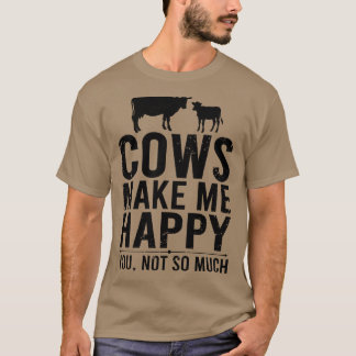 Cows Make Me Happy You Not So Much Funny Farming T-Shirt