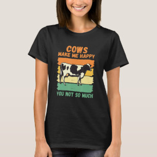 Cows Make Me Happy You Not So Much T-Shirt