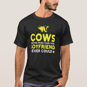 Cows Provide Than Your Boyfriend Ever Could Cows F T-Shirt