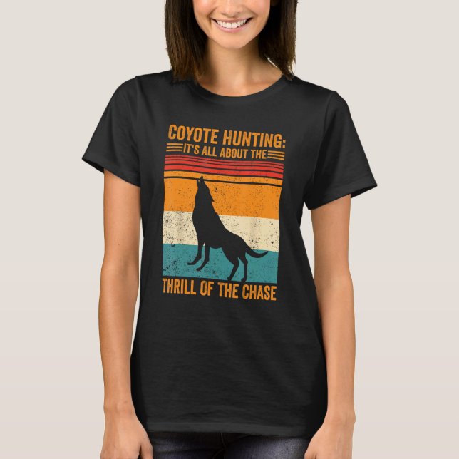 Coyote Hunting About The Thrill Of Chase Coyote Hu T-Shirt (Front)