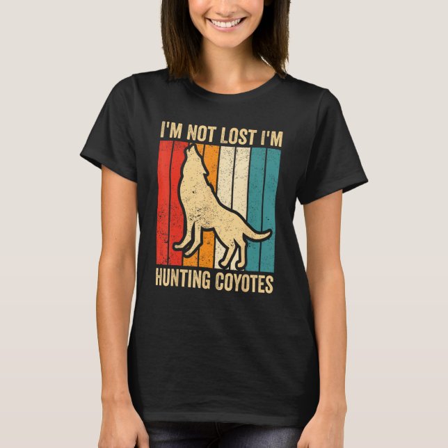 Coyote Hunting Coyote Hunter Yote I m Hunting Coyo T-Shirt (Front)