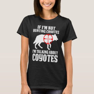 Coyote Hunting Coyote Hunter Yote You re Hunting T T-Shirt