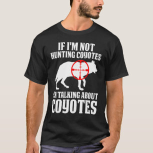 Coyote Hunting Coyote Hunter Yote You re Hunting T T-Shirt