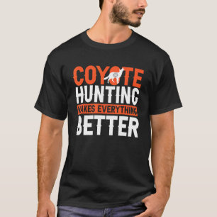 Coyote Hunting Makes Everything Better Yote Hunter T-Shirt