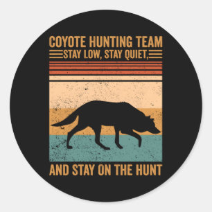 Coyote Hunting Team Stay Low Stay On Hunt Coyote H Classic Round Sticker