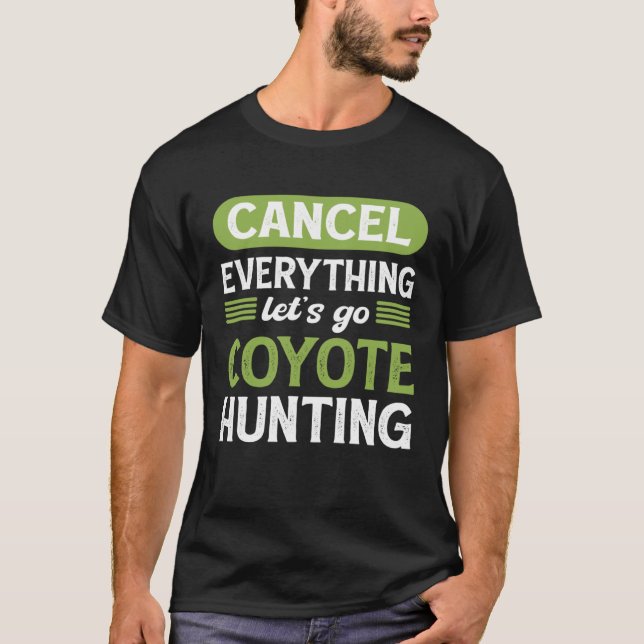 Coyote Slayer Cancel Everything Let s Go Coyote Hu T-Shirt (Front)