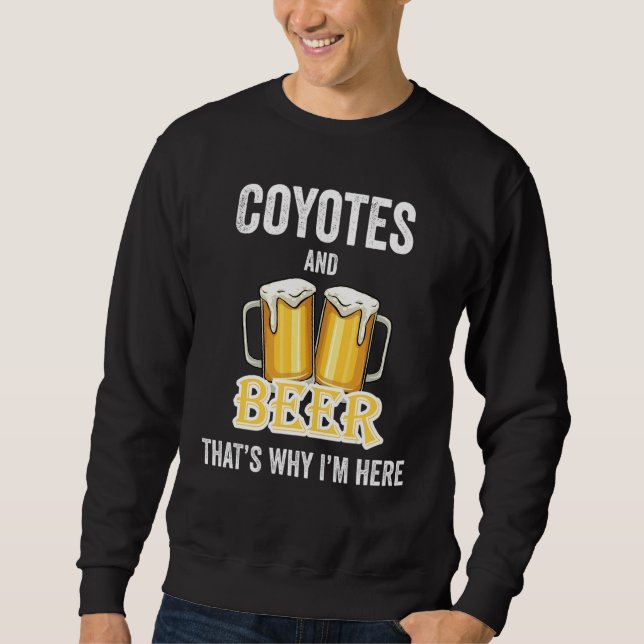 Coyotes And Beer That's Why I'm Here Sweatshirt (Front)