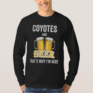Coyotes And Beer That's Why I'm Here T-Shirt