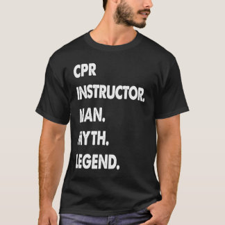 CPR Instructor Man Myth Legend T-Shirt