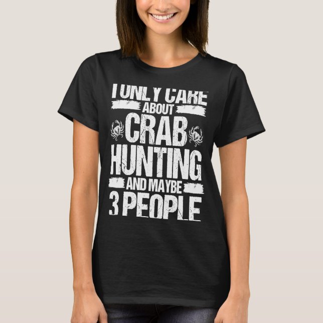 Crab Fishing Only care about Crab Hunting and peop T-Shirt (Front)