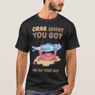 Crab What You Got & Do Your Best T-Shirt