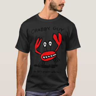 Crabby Guy You Gotta Problem With That T-Shirt