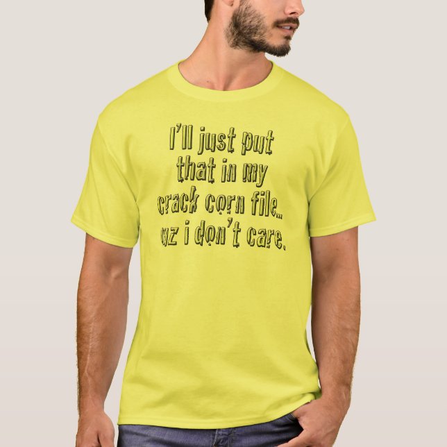 Crack Corn Don't Care T-Shirt (Front)