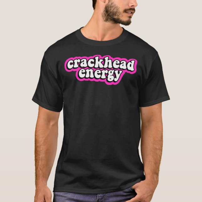Crackhead Energy  T-Shirt (Front)
