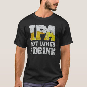 craft beer apparel ipa lot when i drink local beer T-Shirt