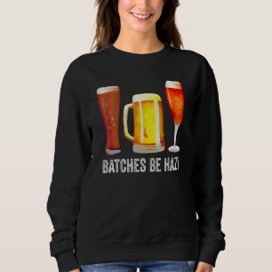 Craft Beer Batches Be Hazy For Home Brewing Sweatshirt