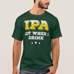 Craft Beer Brewer Gift IPA Lot Drinking T-Shirt