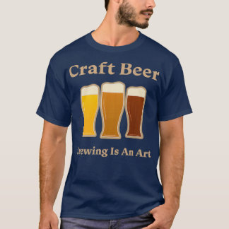 Craft Beer Brewing Is An Art T-Shirt