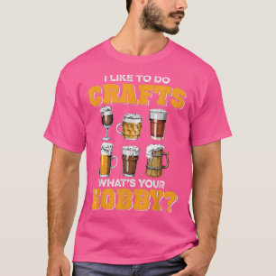 Craft Beer Drink, Funny I Like To Do Crafts Whats  T-Shirt