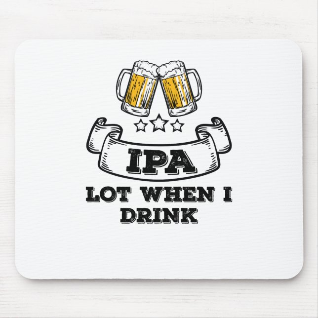 Craft Beer Shirt Drinking IPA Lot When I Drink Mouse Mat (Front)