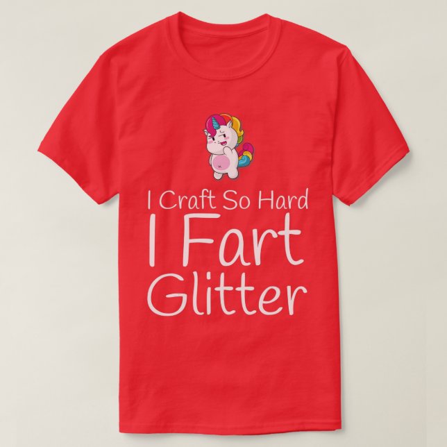Craft So Hard I Fart Glitter Funny Arts Crafting  T-Shirt (Design Front)