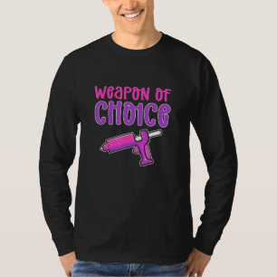 Crafters Weapon Of Choice Glue Gun Crafting T-Shirt