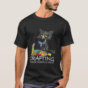 Crafting because Murder is Wrong Best Gift Ideas c T-Shirt