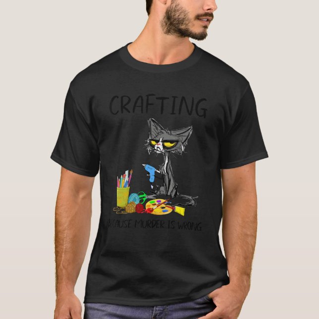 Crafting Because Murder Is Wrong Best Ideas For Ca T-Shirt (Front)