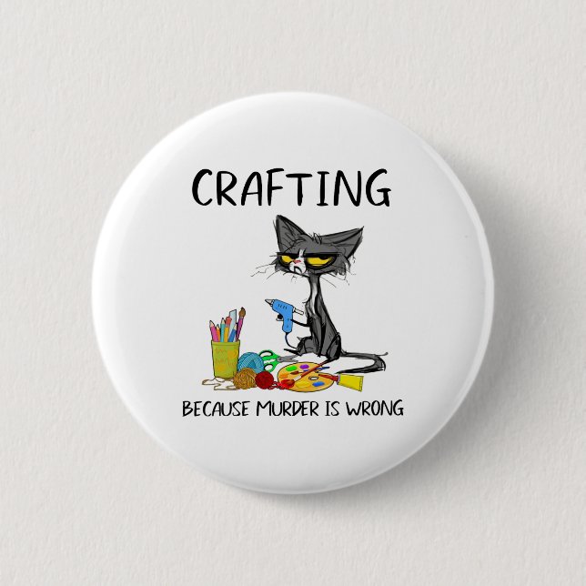 Crafting Because Murder Is Wrong Crafting Cat  6 Cm Round Badge (Front)