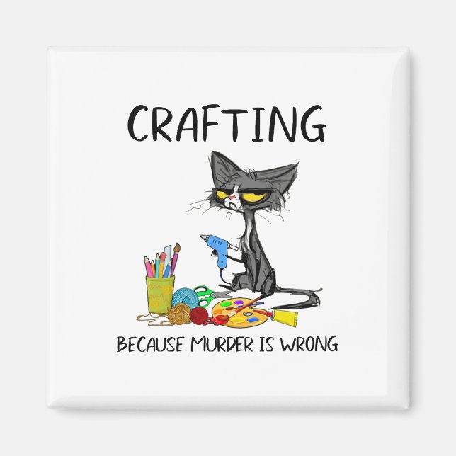 Crafting Because Murder Is Wrong Crafting Cat  Magnet (Front)
