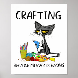 Crafting Because Murder Is Wrong Crafting Cat  Poster