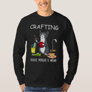 Crafting Because Murder Is Wrong Funny Paint Cat T-Shirt
