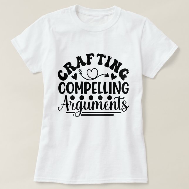 Crafting Compelling Arguments Legal Gift T-Shirt (Design Front)