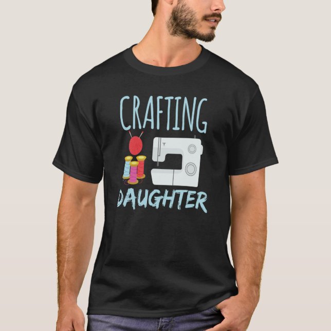 Crafting Daughter Hobby Craft Crafter T-Shirt (Front)