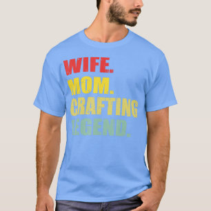 Crafting Design For Wife Mum Crafting Lover Funny T-Shirt
