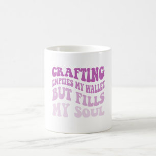 Crafting Empties My Wallet But Fills My Soul Coffee Mug