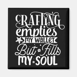 Crafting Empties My Wallet But Fills My Soul Magnet