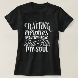 Crafting Empties My Wallet But Fills My Soul T-Shirt