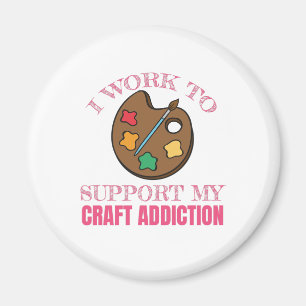 Crafting Gift I Work To Support My Craft Addiction Magnet