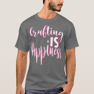 Crafting Is Happiness Cute For Crafters Paper Cra T-Shirt