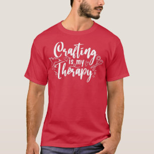 Crafting Is My Therapy Funny Hobby Crafty Girl  T-Shirt
