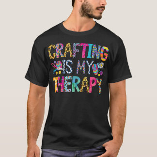 Crafting Is My Therapy Knitting Sewing Crocheting  T-Shirt