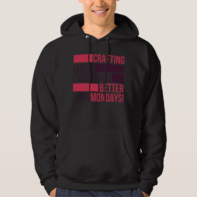 Crafting makes everything better Text Hoodie (Front)