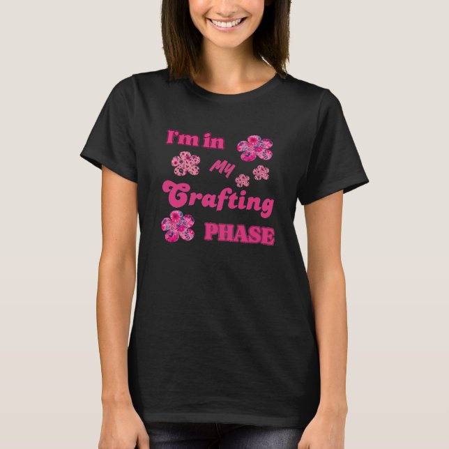 Crafting Phase of Life Typography  T-Shirt (Front)