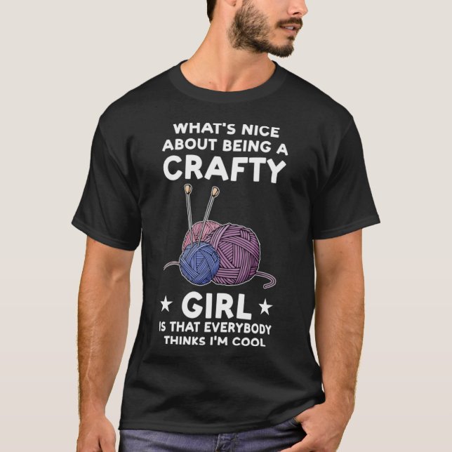 Crafty Girl everybody thinks I m cool Crafty Girl T-Shirt (Front)